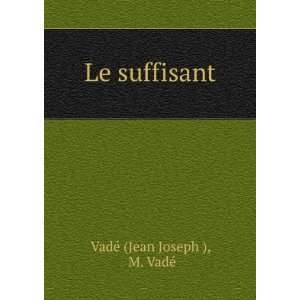  Le suffisant: M. VadÃ© VadÃ© (Jean Joseph ): Books