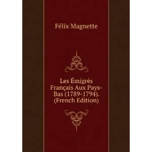 Les Ã?migrÃ©s FranÃ§ais Aux Pays Bas (1789 1794). (French Edition 