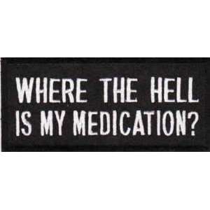  WHERE IS MY MEDICATION? FUNNY Quality Biker Vest Patch 