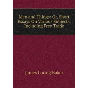 Men and Things: Or, Short Essays On Various Subjects, Including Free 