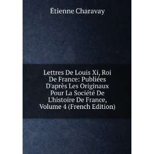   De France, Volume 4 (French Edition): Ã?tienne Charavay: Books