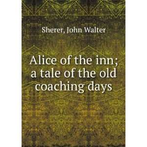  Alice of the Inn A Tale of the Old Coaching Days John 