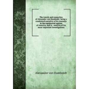  of his more important investigations Alexander von Humboldt Books