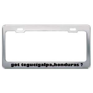 Got Tegucigalpa,Honduras ? Location Country Metal License Plate Frame 
