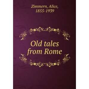  Old tales from Rome Alice, 1855 1939 Zimmern Books