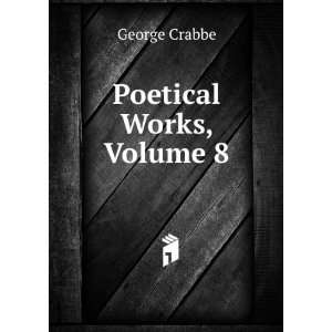  Poetical Works, Volume 8 George Crabbe Books