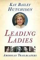   Leading Ladies American Trailblazers by Kay Bailey 