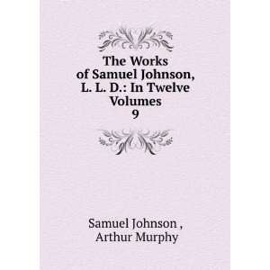   In Twelve Volumes. 9 Arthur Murphy Samuel Johnson  Books