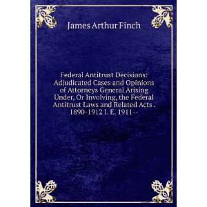   and Related Acts . 1890 1912 I. E. 1911  : James Arthur Finch: Books