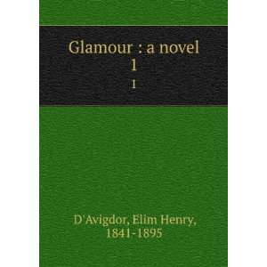    Glamour  a novel. 1 Elim Henry, 1841 1895 DAvigdor Books