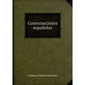   : Conversaciones espaÃ±olas: Guillermo Franklin Hall Aviles: Books