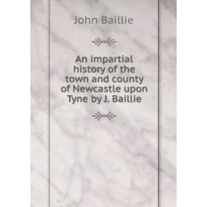   and county of Newcastle upon Tyne by J. Baillie. John Baillie Books