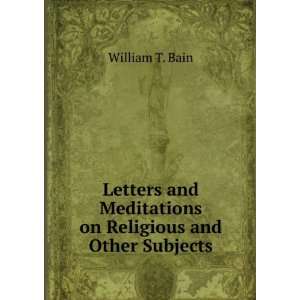   Meditations on Religious and Other Subjects William T. Bain Books