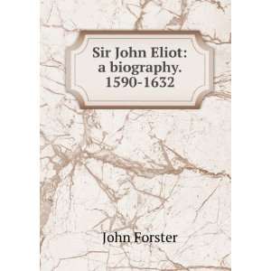    Sir John Eliot: a biography. 1590 1632: John Forster: Books