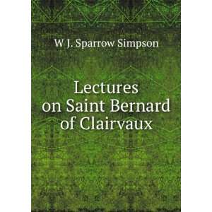    Lectures on Saint Bernard of Clairvaux W J. Sparrow Simpson Books