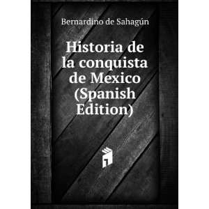   conquista de Mexico (Spanish Edition): Bernardino de SahagÃºn: Books