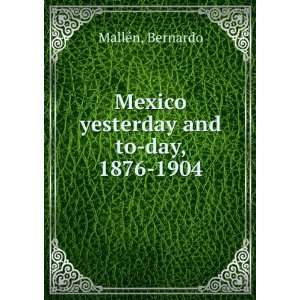  Mexico yesterday and to day, 1876 1904. Bernardo. MallGen Books
