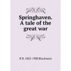   Springhaven. A tale of the great war R D. 1825 1900 Blackmore Books