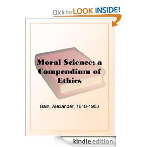 Moral Science; a Compendium of Ethics Alexander Bain  