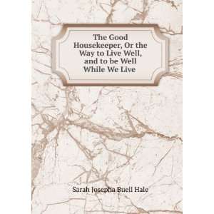   Well, and to be Well While We Live .: Sarah Josepha Buell Hale: Books