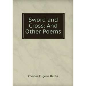    Sword and Cross: And Other Poems: Charles Eugene Banks: Books
