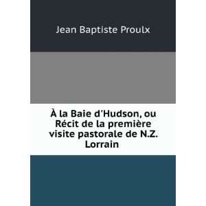   ¨re visite pastorale de N.Z. Lorrain . Jean Baptiste Proulx Books