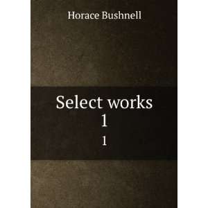  Select works. 1: Horace Bushnell: Books