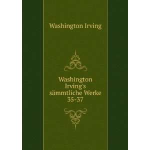  Washington Irvings sÃ¤mmtliche Werke. 35 37 Washington 
