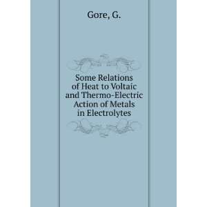 Some Relations of Heat to Voltaic and Thermo Electric Action of Metals 