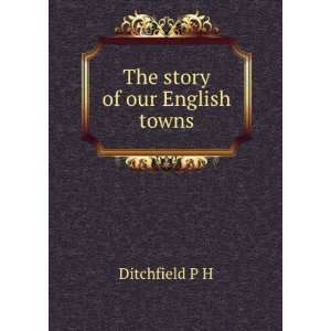  The story of our English towns Ditchfield P H Books