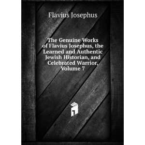   Historian, and Celebrated Warrior, Volume 7 Flavius Josephus Books