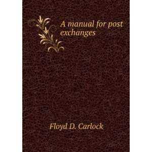  A manual for post exchanges Floyd D. Carlock Books