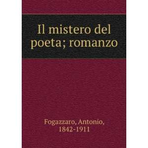    Il mistero del poeta; romanzo Antonio, 1842 1911 Fogazzaro Books