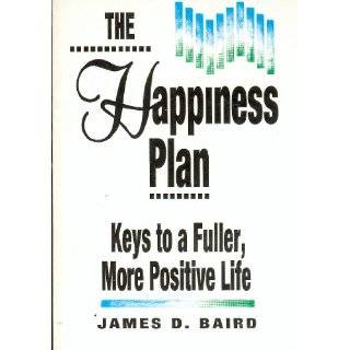 Happiness Plan Keys to a Fuller More Positive Life by James D. Baird 