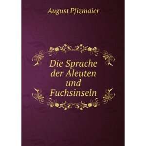  Die Sprache der Aleuten und Fuchsinseln August Pfizmaier Books