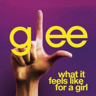    What It Feels Like For A Girl (Glee Cast Version) Glee Cast