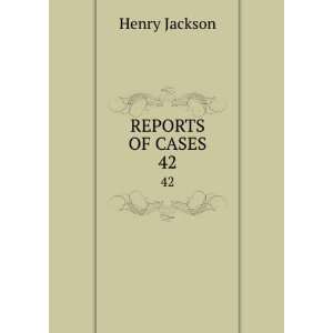 REPORTS OF CASES. 42 Henry Jackson  Books