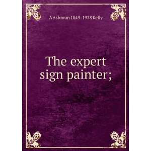  The expert sign painter; A Ashmun 1849 1928 Kelly Books