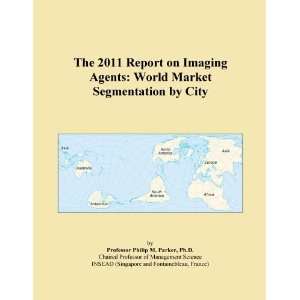 The 2011 Report on Imaging Agents World Market Segmentation by City 