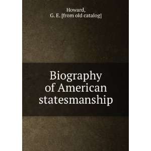   of American statesmanship G. E. [from old catalog] Howard Books