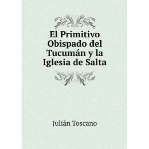   del TucumÃ¡n y la Iglesia de Salta JuliÃ¡n Toscano Books