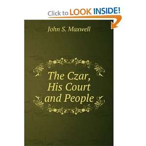  The Czar, His Court and People John S. Maxwell Books