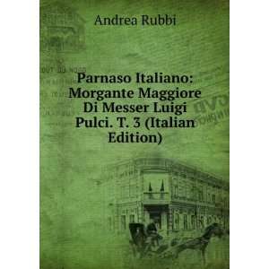   Di Messer Luigi Pulci. T. 3 (Italian Edition) Andrea Rubbi Books