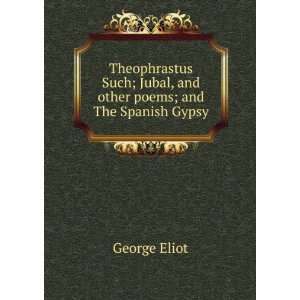  ; Jubal, and other poems; and The Spanish Gypsy: George Eliot: Books