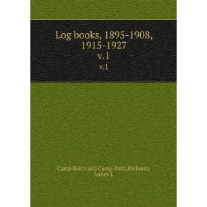 : Log books, 1895 1908, 1915 1927. v.1: Richards, James L Camp Keith 