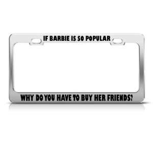 If Barbie So Popular Why U Buy Friends License Frame Stainless Metal 