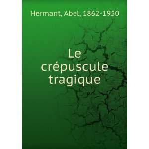  Le crÃ©puscule tragique Abel, 1862 1950 Hermant Books