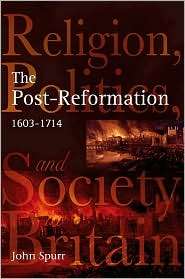 Post Reformation: Religion, Politics and Society in Britain, 1603 1714 