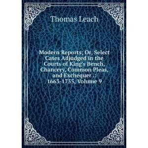   Pleas, and Exchequer . 1663 1755, Volume 9 Thomas Leach Books