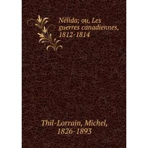  NÃ©lida; ou, Les guerres canadiennes, 1812 1814 Michel 